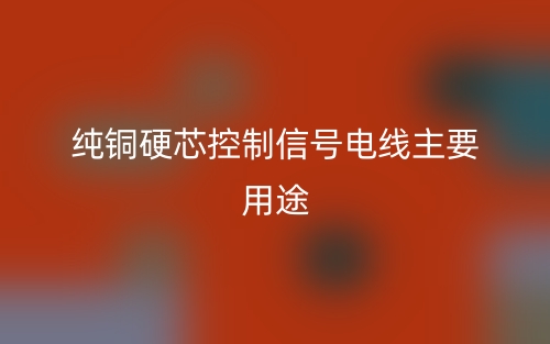 純銅硬芯控制信號電線主要用途有哪些？(圖1)