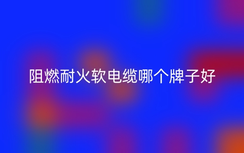 阻燃耐火軟電纜哪個牌子好？(圖1)