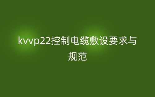 kvvp22控制電纜敷設要求與規范(圖1)