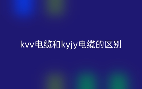 kvv電纜和kyjy電纜的區別是什么？(圖1)