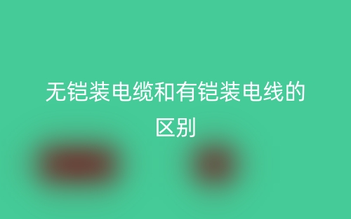 無鎧裝電纜和有鎧裝電線的區(qū)別是什么？(圖1)