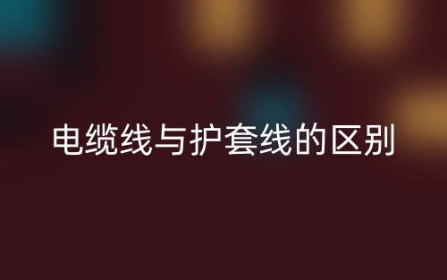 電纜線與護套線的區別是什么？(圖1)