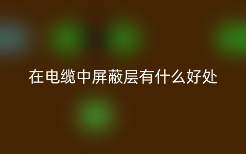 在電纜中屏蔽層有什么好處？(圖1)