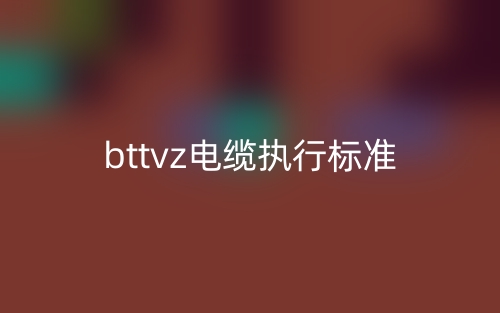 bttvz電纜執行標準是什么？(圖1)