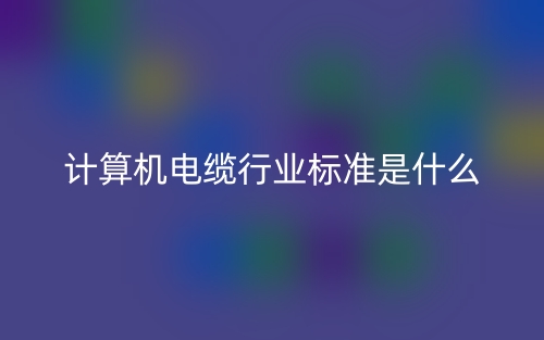 計算機電纜行業(yè)標準是什么？(圖1)