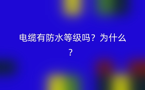 電纜有防水等級嗎？為什么？(圖1)