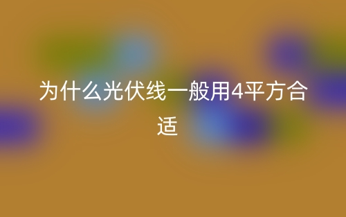 為什么光伏線一般用4平方合適？(圖1)