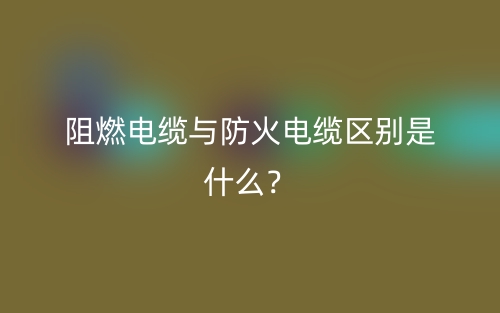 阻燃電纜與防火電纜區別是什么？(圖1)