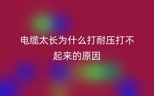 電纜太長為什么打耐壓打不起來的原因？(圖1)