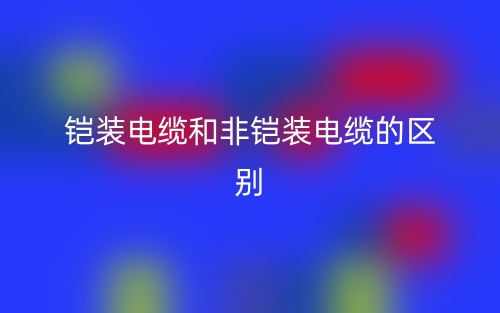 鎧裝電纜和非鎧裝電纜的區別是什么？(圖1)