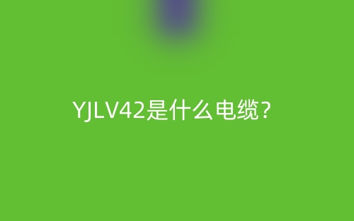 YJLV42是什么電纜？(圖1)