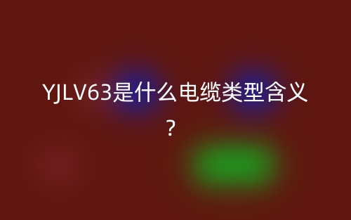 YJLV63是什么電纜類型含義？(圖1)