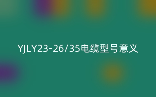 YJLY23-26/35電纜型號意義(圖1)