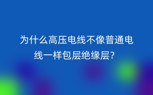 為什么高壓電線不像普通電線一樣包層絕緣層？(圖1)