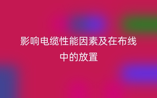 影響電纜性能因素及在布線中的放置(圖1)