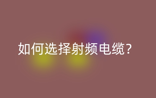 如何選擇射頻電纜？(圖1)